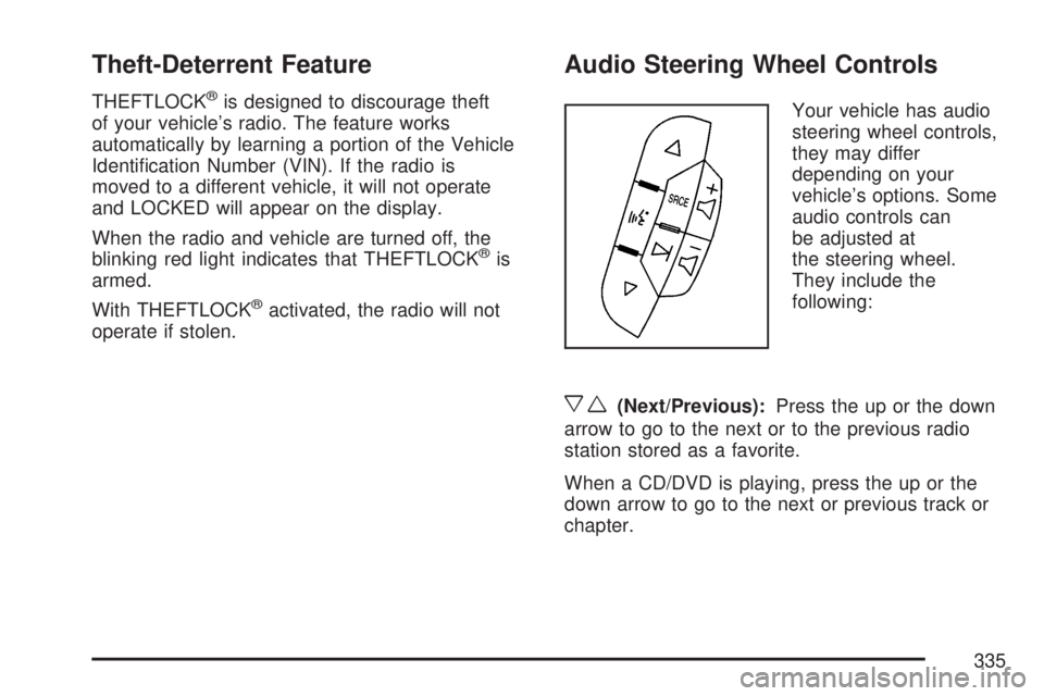 GMC YUKON DENALI 2007  Owners Manual Theft-Deterrent Feature
THEFTLOCK®is designed to discourage theft
of your vehicle’s radio. The feature works
automatically by learning a portion of the Vehicle
Identi�cation Number (VIN). If the ra