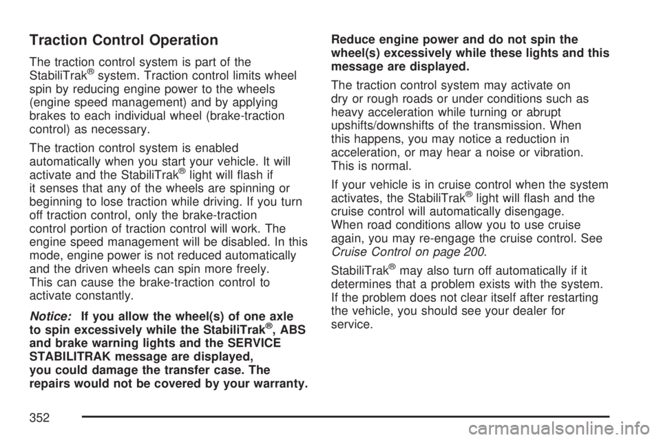 GMC YUKON DENALI 2007  Owners Manual Traction Control Operation
The traction control system is part of the
StabiliTrak®system. Traction control limits wheel
spin by reducing engine power to the wheels
(engine speed management) and by ap