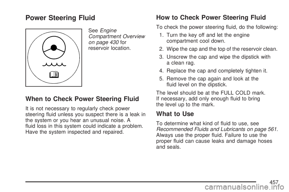 GMC YUKON DENALI 2007  Owners Manual Power Steering Fluid
SeeEngine
Compartment Overview
on page 430for
reservoir location.
When to Check Power Steering Fluid
It is not necessary to regularly check power
steering �uid unless you suspect 