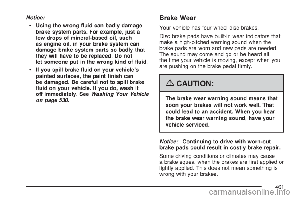 GMC YUKON DENALI 2007  Owners Manual Notice:
Using the wrong �uid can badly damage
brake system parts. For example, just a
few drops of mineral-based oil, such
as engine oil, in your brake system can
damage brake system parts so badly t