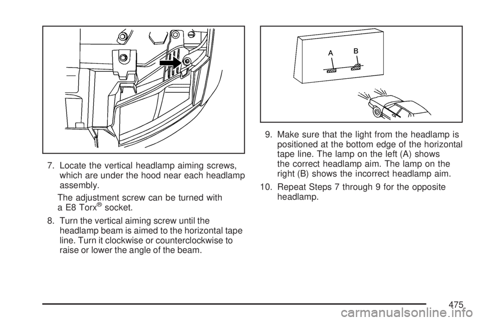 GMC YUKON DENALI 2007  Owners Manual 7. Locate the vertical headlamp aiming screws,
which are under the hood near each headlamp
assembly.
The adjustment screw can be turned with
a E8 Torx
®socket.
8. Turn the vertical aiming screw until