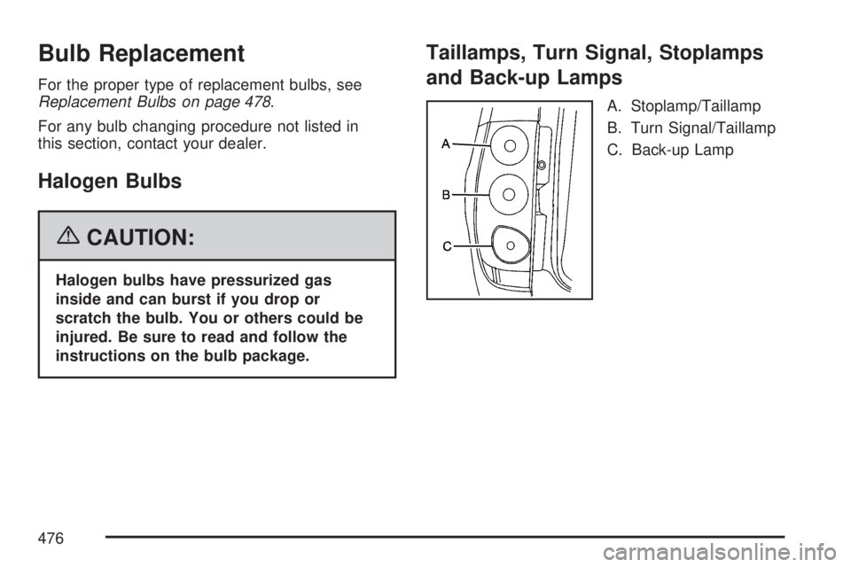 GMC YUKON DENALI 2007  Owners Manual Bulb Replacement
For the proper type of replacement bulbs, see
Replacement Bulbs on page 478.
For any bulb changing procedure not listed in
this section, contact your dealer.
Halogen Bulbs
{CAUTION:
H