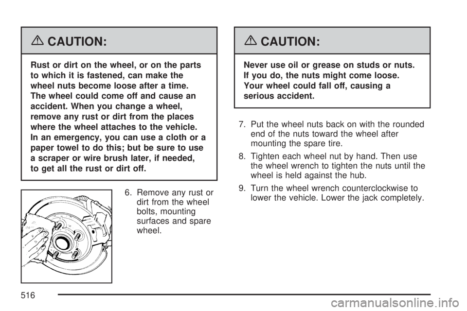GMC YUKON DENALI 2007  Owners Manual {CAUTION:
Rust or dirt on the wheel, or on the parts
to which it is fastened, can make the
wheel nuts become loose after a time.
The wheel could come off and cause an
accident. When you change a wheel