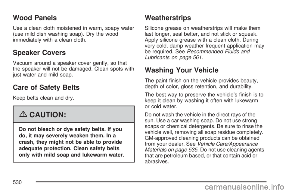 GMC YUKON DENALI 2007  Owners Manual Wood Panels
Use a clean cloth moistened in warm, soapy water
(use mild dish washing soap). Dry the wood
immediately with a clean cloth.
Speaker Covers
Vacuum around a speaker cover gently, so that
the