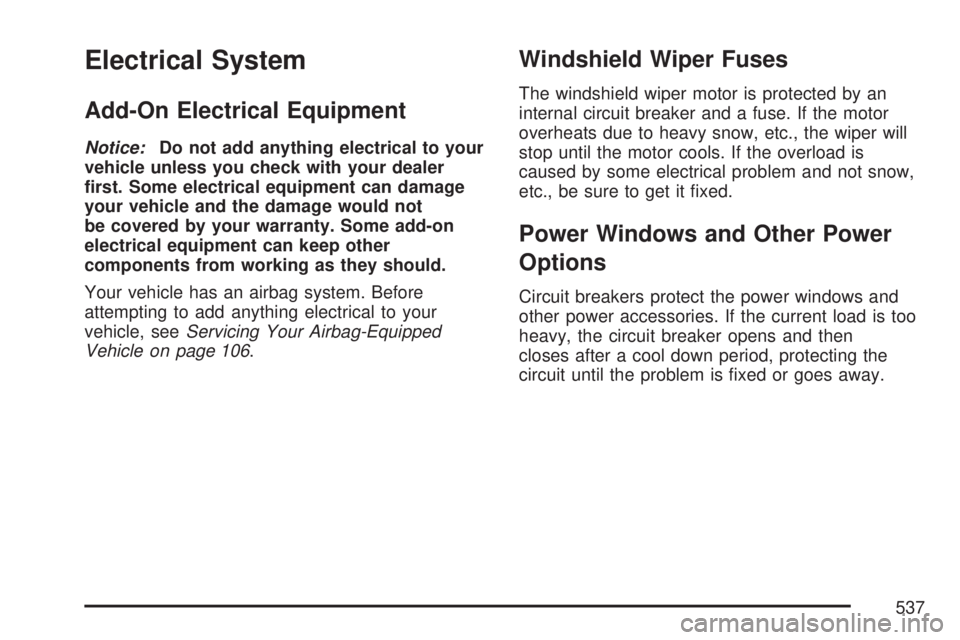 GMC YUKON DENALI 2007  Owners Manual Electrical System
Add-On Electrical Equipment
Notice:Do not add anything electrical to your
vehicle unless you check with your dealer
�rst. Some electrical equipment can damage
your vehicle and the da