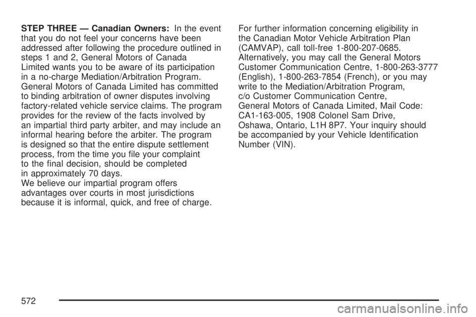 GMC YUKON DENALI 2007  Owners Manual STEP THREE — Canadian Owners:In the event
that you do not feel your concerns have been
addressed after following the procedure outlined in
steps 1 and 2, General Motors of Canada
Limited wants you t