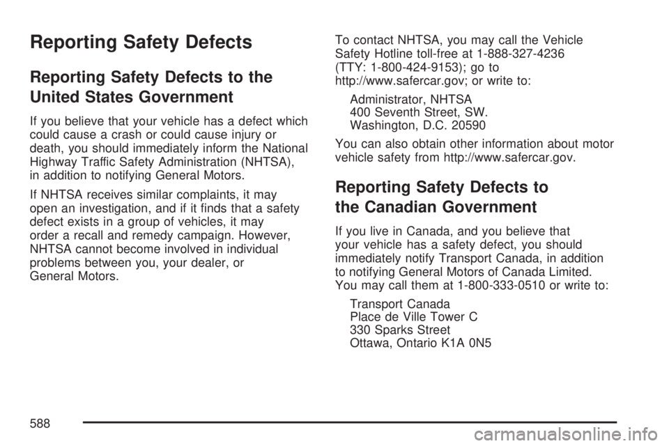 GMC YUKON DENALI 2007  Owners Manual Reporting Safety Defects
Reporting Safety Defects to the
United States Government
If you believe that your vehicle has a defect which
could cause a crash or could cause injury or
death, you should imm