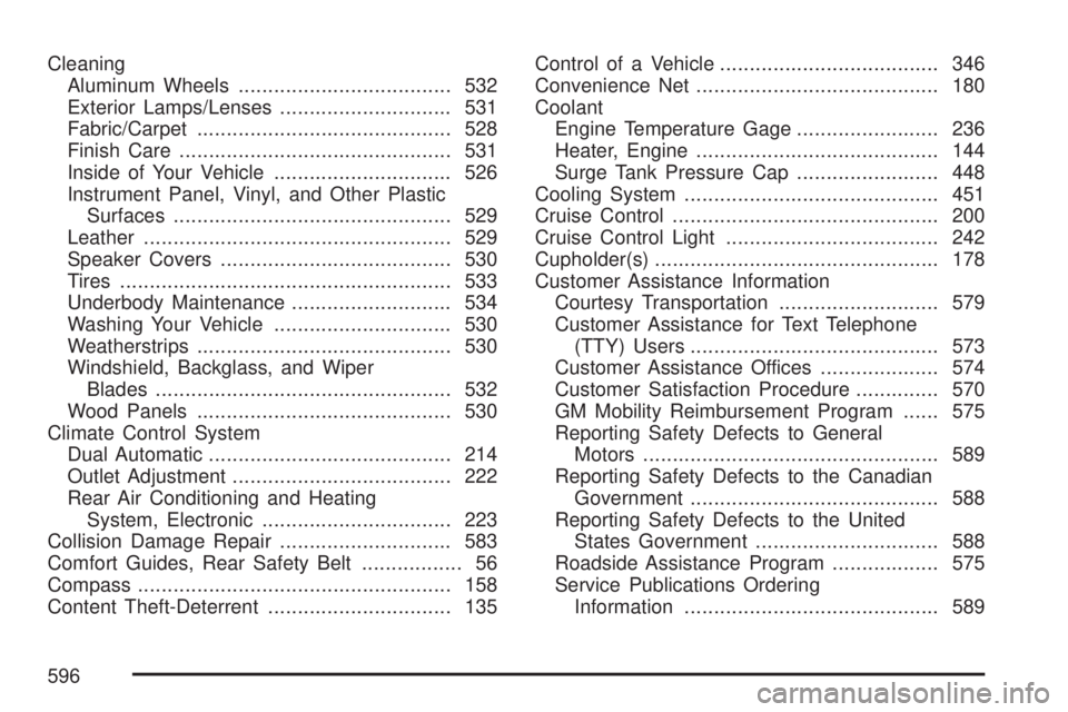 GMC YUKON DENALI 2007  Owners Manual Cleaning
Aluminum Wheels.................................... 532
Exterior Lamps/Lenses............................. 531
Fabric/Carpet........................................... 528
Finish Care........