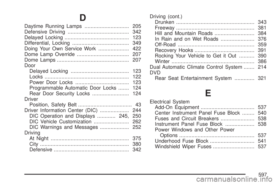 GMC YUKON DENALI 2007  Owners Manual D
Daytime Running Lamps............................. 205
Defensive Driving........................................ 342
Delayed Locking.......................................... 123
Differential, Locki
