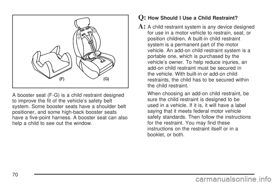 GMC YUKON DENALI 2007 Repair Manual A booster seat (F-G) is a child restraint designed
to improve the �t of the vehicle’s safety belt
system. Some booster seats have a shoulder belt
positioner, and some high-back booster seats
have a 