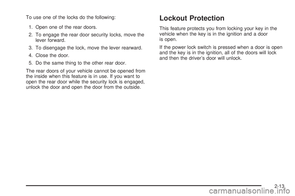 GMC YUKON DENALI 2005  Owners Manual To use one of the locks do the following:
1. Open one of the rear doors.
2. To engage the rear door security locks, move the
lever forward.
3. To disengage the lock, move the lever rearward.
4. Close 