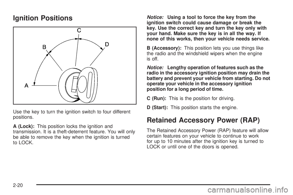 GMC YUKON DENALI 2005  Owners Manual Ignition Positions
Use the key to turn the ignition switch to four different
positions.
A (Lock):This position locks the ignition and
transmission. It is a theft-deterrent feature. You will only
be ab