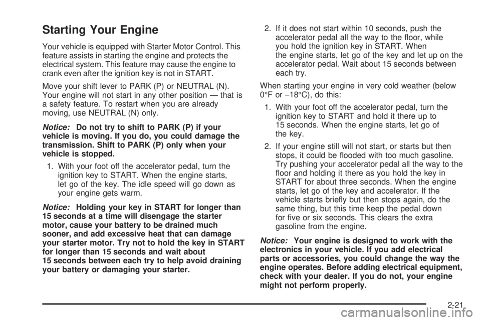 GMC YUKON DENALI 2005  Owners Manual Starting Your Engine
Your vehicle is equipped with Starter Motor Control. This
feature assists in starting the engine and protects the
electrical system. This feature may cause the engine to
crank eve