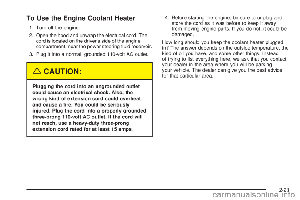 GMC YUKON DENALI 2005  Owners Manual To Use the Engine Coolant Heater
1. Turn off the engine.
2. Open the hood and unwrap the electrical cord. The
cord is located on the driver’s side of the engine
compartment, near the power steering 
