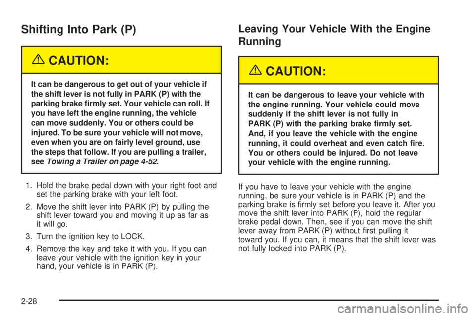 GMC YUKON DENALI 2005  Owners Manual Shifting Into Park (P)
{CAUTION:
It can be dangerous to get out of your vehicle if
the shift lever is not fully in PARK (P) with the
parking brake �rmly set. Your vehicle can roll. If
you have left th
