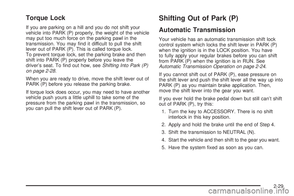 GMC YUKON DENALI 2005  Owners Manual Torque Lock
If you are parking on a hill and you do not shift your
vehicle into PARK (P) properly, the weight of the vehicle
may put too much force on the parking pawl in the
transmission. You may �nd
