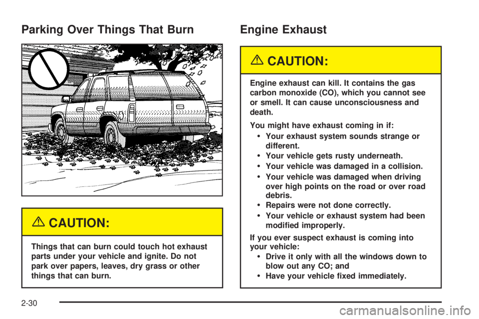 GMC YUKON DENALI 2005  Owners Manual Parking Over Things That Burn
{CAUTION:
Things that can burn could touch hot exhaust
parts under your vehicle and ignite. Do not
park over papers, leaves, dry grass or other
things that can burn.
Engi