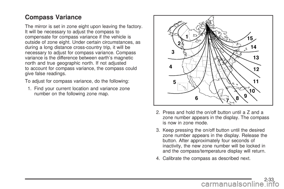 GMC YUKON DENALI 2005  Owners Manual Compass Variance
The mirror is set in zone eight upon leaving the factory.
It will be necessary to adjust the compass to
compensate for compass variance if the vehicle is
outside of zone eight. Under 