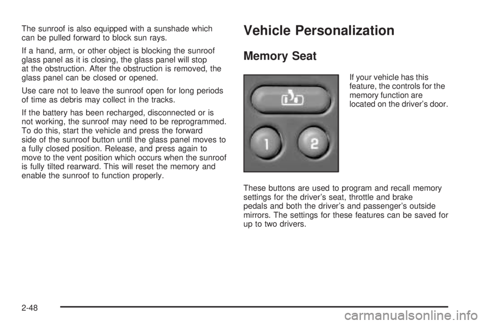GMC YUKON DENALI 2005  Owners Manual The sunroof is also equipped with a sunshade which
can be pulled forward to block sun rays.
If a hand, arm, or other object is blocking the sunroof
glass panel as it is closing, the glass panel will s