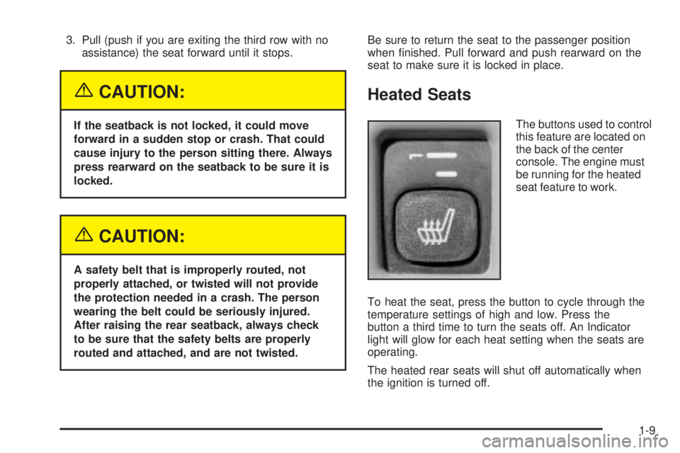 GMC YUKON DENALI 2005 User Guide 3. Pull (push if you are exiting the third row with no
assistance) the seat forward until it stops.
{CAUTION:
If the seatback is not locked, it could move
forward in a sudden stop or crash. That could GMC YUKON DENALI 2005 User Guide 3. Pull (push if you are exiting the third row with no
assistance) the seat forward until it stops.
{CAUTION:
If the seatback is not locked, it could move
forward in a sudden stop or crash. That could
