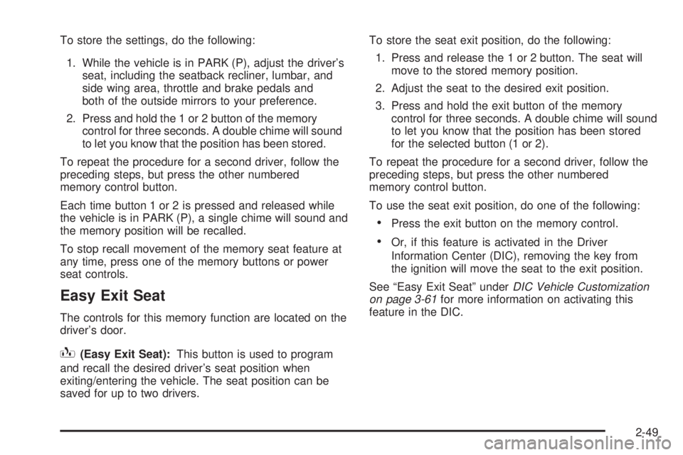 GMC YUKON DENALI 2005 Owners Manual To store the settings, do the following:
1. While the vehicle is in PARK (P), adjust the driver’s
seat, including the seatback recliner, lumbar, and
side wing area, throttle and brake pedals and
bot GMC YUKON DENALI 2005 Owners Manual To store the settings, do the following:
1. While the vehicle is in PARK (P), adjust the driver’s
seat, including the seatback recliner, lumbar, and
side wing area, throttle and brake pedals and
bot