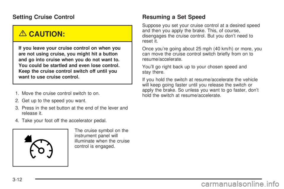 GMC YUKON DENALI 2005  Owners Manual Setting Cruise Control
{CAUTION:
If you leave your cruise control on when you
are not using cruise, you might hit a button
and go into cruise when you do not want to.
You could be startled and even lo