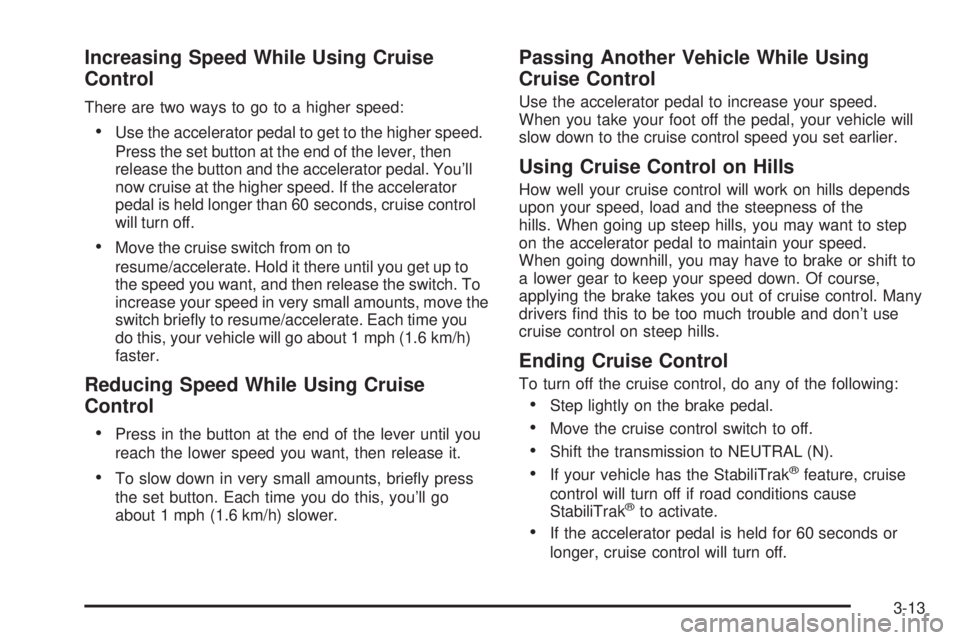 GMC YUKON DENALI 2005  Owners Manual Increasing Speed While Using Cruise
Control
There are two ways to go to a higher speed:
Use the accelerator pedal to get to the higher speed.
Press the set button at the end of the lever, then
releas