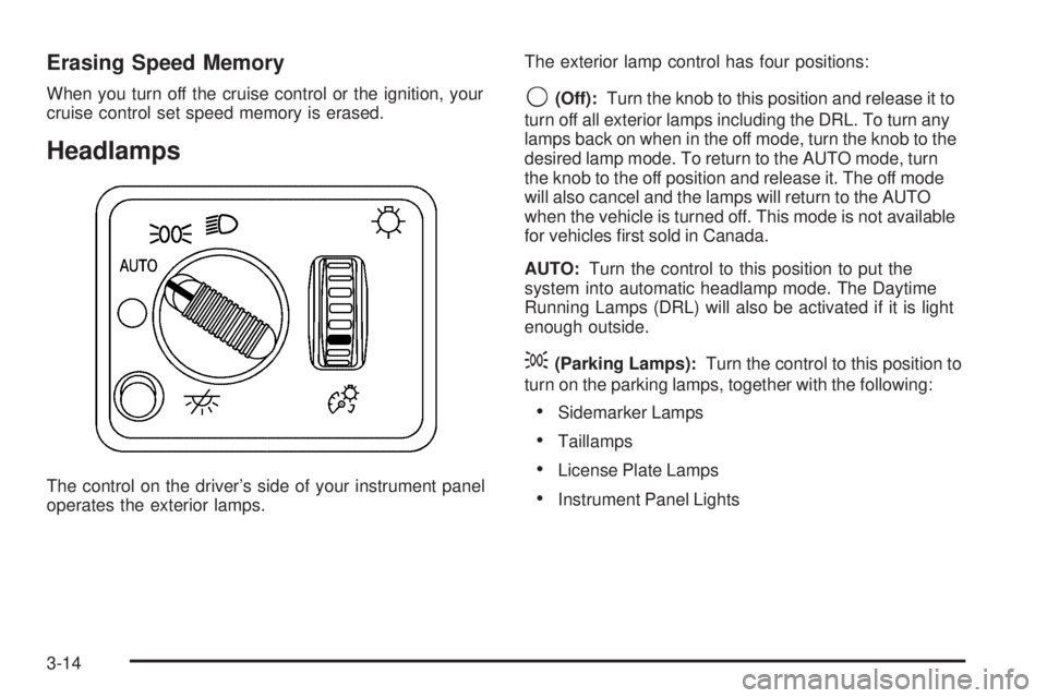 GMC YUKON DENALI 2005  Owners Manual Erasing Speed Memory
When you turn off the cruise control or the ignition, your
cruise control set speed memory is erased.
Headlamps
The control on the driver’s side of your instrument panel
operate