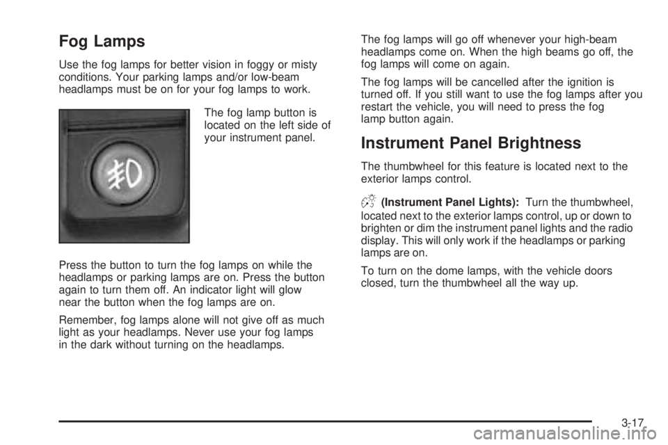 GMC YUKON DENALI 2005  Owners Manual Fog Lamps
Use the fog lamps for better vision in foggy or misty
conditions. Your parking lamps and/or low-beam
headlamps must be on for your fog lamps to work.
The fog lamp button is
located on the le