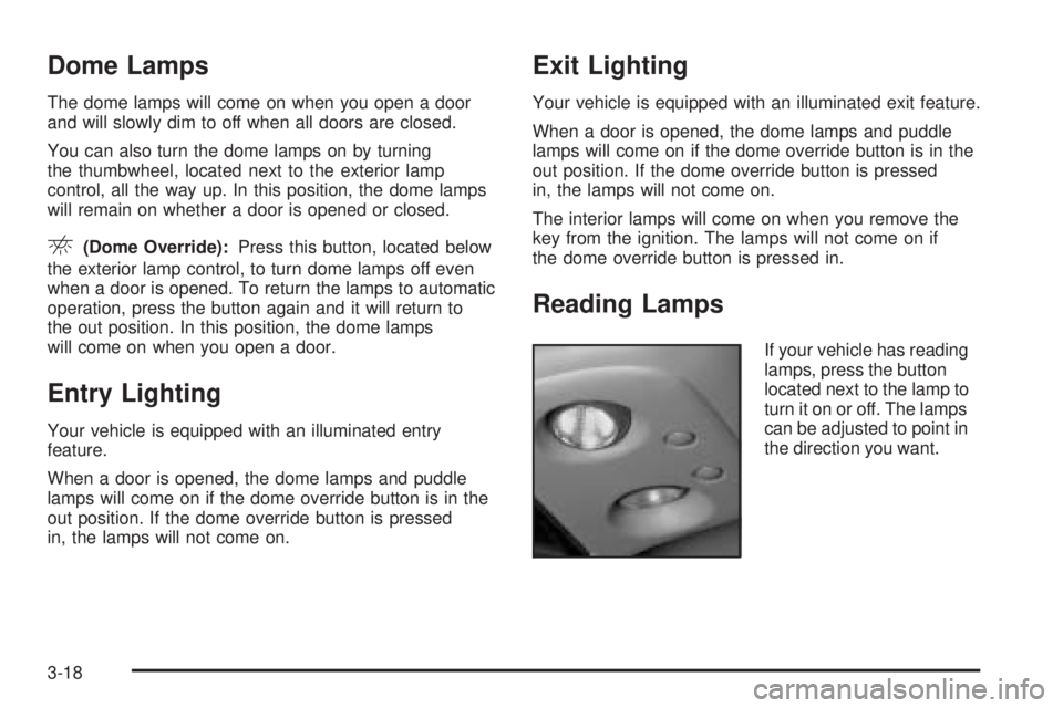 GMC YUKON DENALI 2005  Owners Manual Dome Lamps
The dome lamps will come on when you open a door
and will slowly dim to off when all doors are closed.
You can also turn the dome lamps on by turning
the thumbwheel, located next to the ext