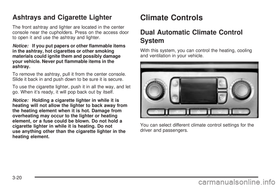 GMC YUKON DENALI 2005 Owners Manual Ashtrays and Cigarette Lighter
The front ashtray and lighter are located in the center
console near the cupholders. Press on the access door
to open it and use the ashtray and lighter.
Notice:If you p GMC YUKON DENALI 2005 Owners Manual Ashtrays and Cigarette Lighter
The front ashtray and lighter are located in the center
console near the cupholders. Press on the access door
to open it and use the ashtray and lighter.
Notice:If you p
