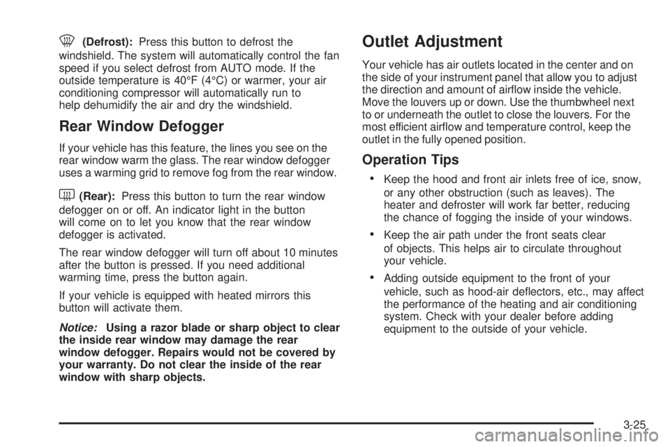 GMC YUKON DENALI 2005  Owners Manual 0(Defrost):Press this button to defrost the
windshield. The system will automatically control the fan
speed if you select defrost from AUTO mode. If the
outside temperature is 40°F (4°C) or warmer, 