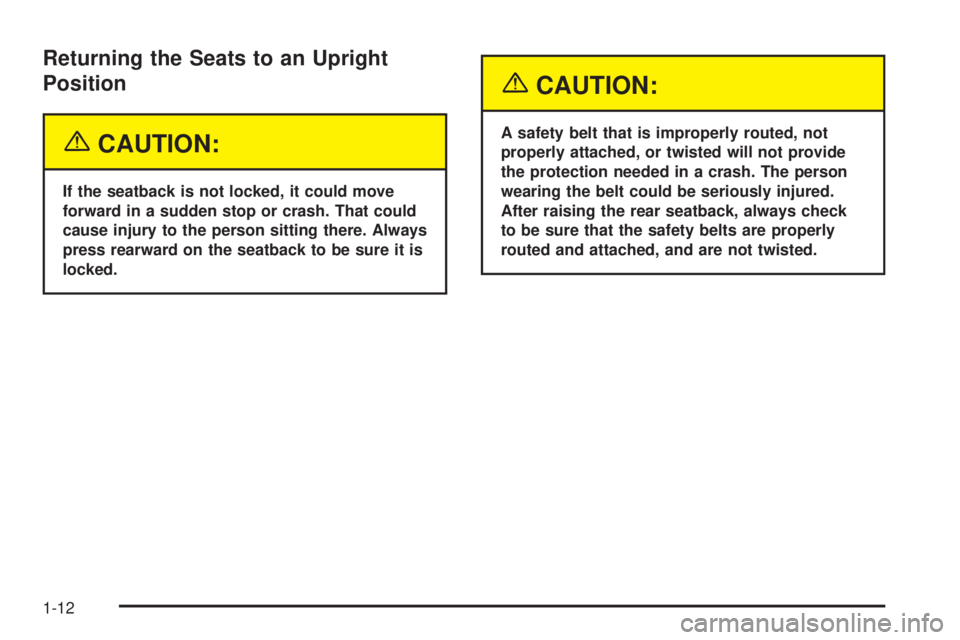 GMC YUKON DENALI 2005 User Guide Returning the Seats to an Upright
Position
{CAUTION:
If the seatback is not locked, it could move
forward in a sudden stop or crash. That could
cause injury to the person sitting there. Always
press r