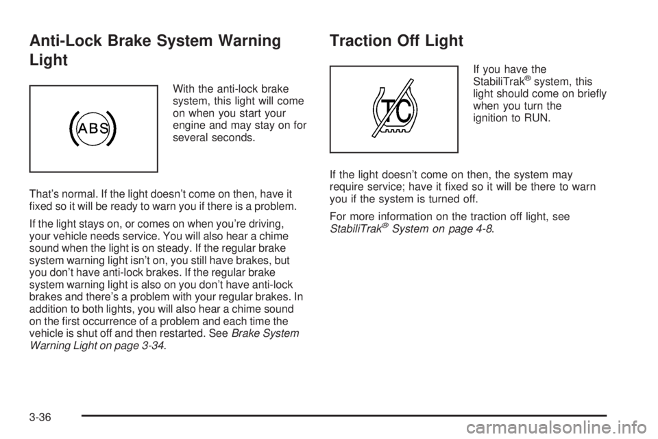GMC YUKON DENALI 2005  Owners Manual Anti-Lock Brake System Warning
Light
With the anti-lock brake
system, this light will come
on when you start your
engine and may stay on for
several seconds.
That’s normal. If the light doesn’t co