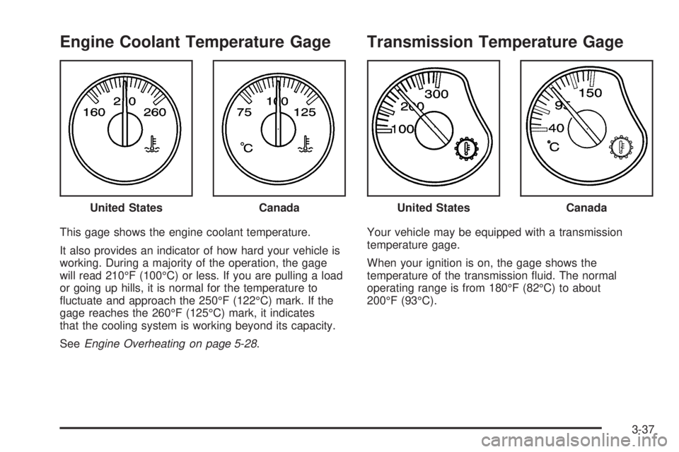 GMC YUKON DENALI 2005  Owners Manual Engine Coolant Temperature Gage
This gage shows the engine coolant temperature.
It also provides an indicator of how hard your vehicle is
working. During a majority of the operation, the gage
will rea