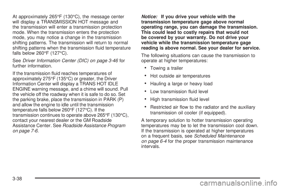 GMC YUKON DENALI 2005  Owners Manual At approximately 265°F (130°C), the message center
will display a TRANSMISSION HOT message and
the transmission will enter a transmission protection
mode. When the transmission enters the protection