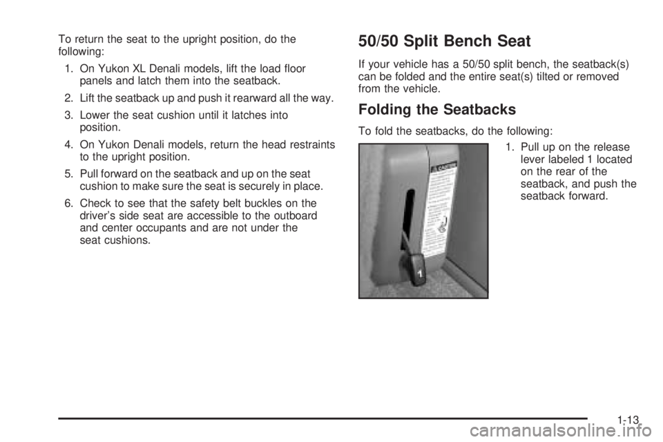 GMC YUKON DENALI 2005 User Guide To return the seat to the upright position, do the
following:
1. On Yukon XL Denali models, lift the load �oor
panels and latch them into the seatback.
2. Lift the seatback up and push it rearward all