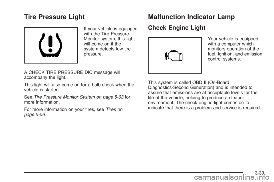 GMC YUKON DENALI 2005  Owners Manual Tire Pressure Light
If your vehicle is equipped
with the Tire Pressure
Monitor system, this light
will come on if the
system detects low tire
pressure.
A CHECK TIRE PRESSURE DIC message will
accompany