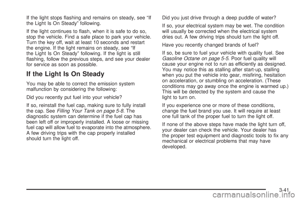 GMC YUKON DENALI 2005  Owners Manual If the light stops �ashing and remains on steady, see “If
the Light Is On Steady” following.
If the light continues to �ash, when it is safe to do so,
stop the vehicle. Find a safe place to park y