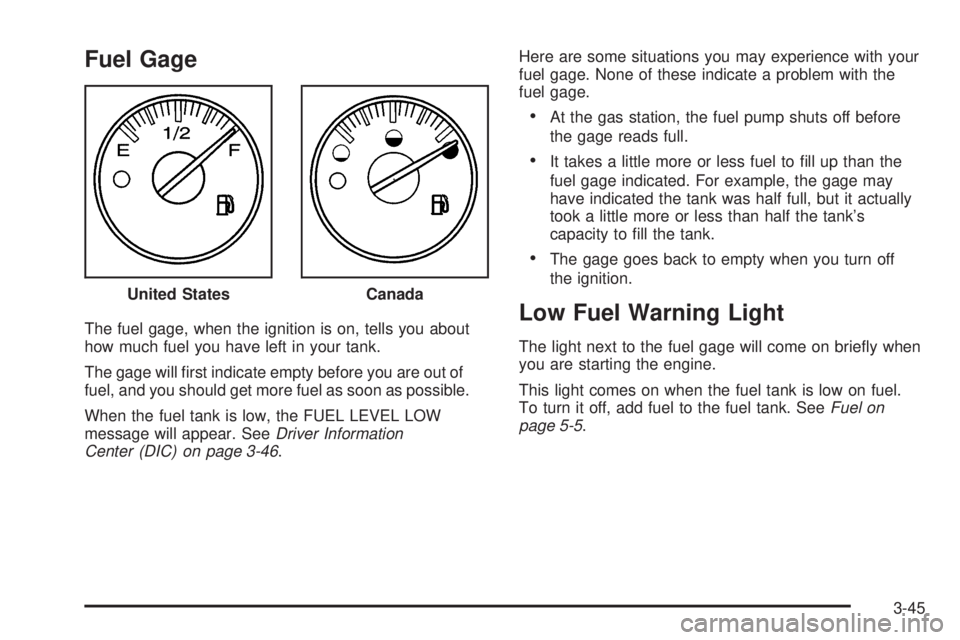 GMC YUKON DENALI 2005  Owners Manual Fuel Gage
The fuel gage, when the ignition is on, tells you about
how much fuel you have left in your tank.
The gage will �rst indicate empty before you are out of
fuel, and you should get more fuel a