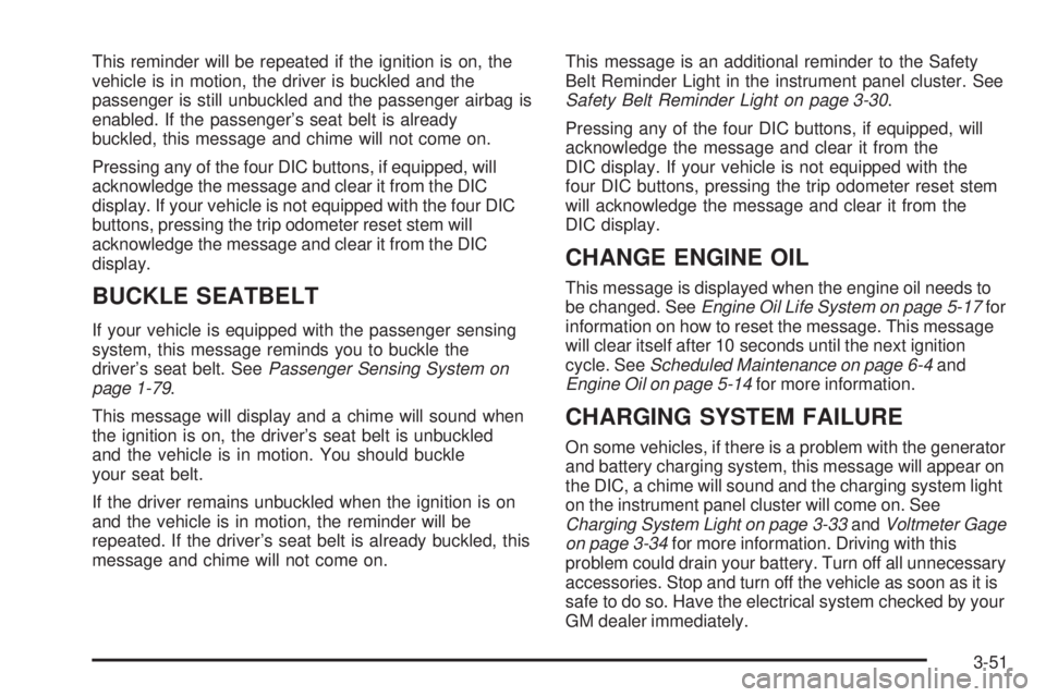 GMC YUKON DENALI 2005  Owners Manual This reminder will be repeated if the ignition is on, the
vehicle is in motion, the driver is buckled and the
passenger is still unbuckled and the passenger airbag is
enabled. If the passenger’s sea