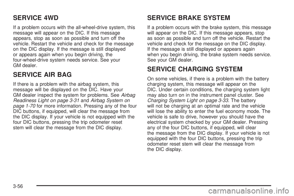 GMC YUKON DENALI 2005 Owners Manual SERVICE 4WD
If a problem occurs with the all-wheel-drive system, this
message will appear on the DIC. If this message
appears, stop as soon as possible and turn off the
vehicle. Restart the vehicle an GMC YUKON DENALI 2005 Owners Manual SERVICE 4WD
If a problem occurs with the all-wheel-drive system, this
message will appear on the DIC. If this message
appears, stop as soon as possible and turn off the
vehicle. Restart the vehicle an