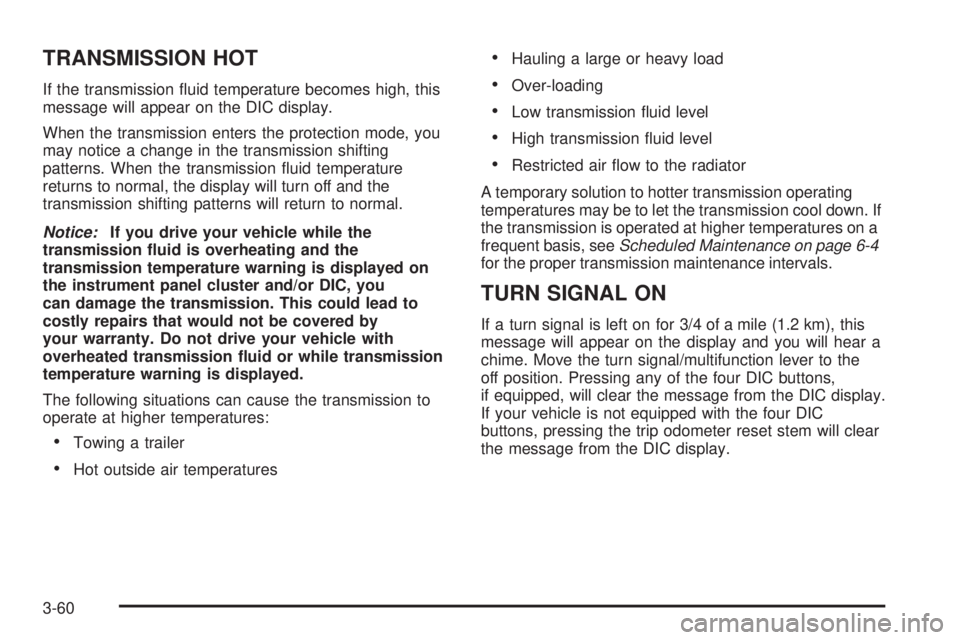 GMC YUKON DENALI 2005  Owners Manual TRANSMISSION HOT
If the transmission �uid temperature becomes high, this
message will appear on the DIC display.
When the transmission enters the protection mode, you
may notice a change in the transm