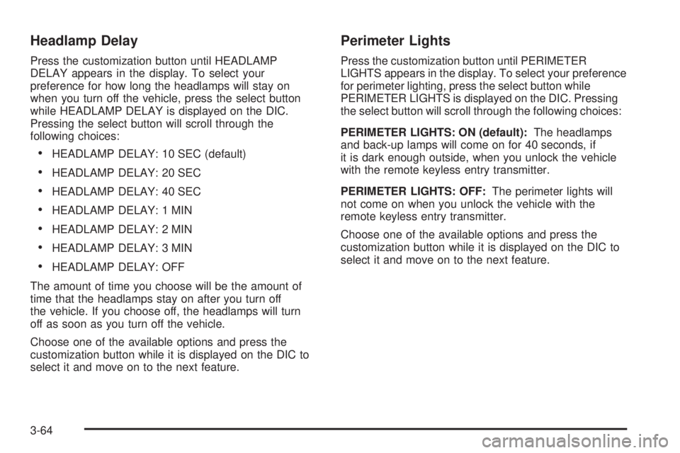 GMC YUKON DENALI 2005  Owners Manual Headlamp Delay
Press the customization button until HEADLAMP
DELAY appears in the display. To select your
preference for how long the headlamps will stay on
when you turn off the vehicle, press the se