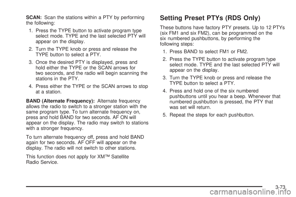 GMC YUKON DENALI 2005  Owners Manual SCAN:Scan the stations within a PTY by performing
the following:
1. Press the TYPE button to activate program type
select mode. TYPE and the last selected PTY will
appear on the display.
2. Turn the T