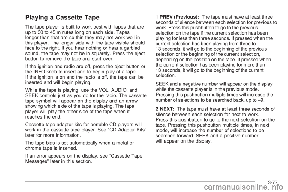 GMC YUKON DENALI 2005  Owners Manual Playing a Cassette Tape
The tape player is built to work best with tapes that are
up to 30 to 45 minutes long on each side. Tapes
longer than that are so thin they may not work well in
this player. Th