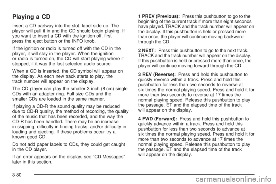 GMC YUKON DENALI 2005  Owners Manual Playing a CD
Insert a CD partway into the slot, label side up. The
player will pull it in and the CD should begin playing. If
you want to insert a CD with the ignition off, �rst
press the eject button