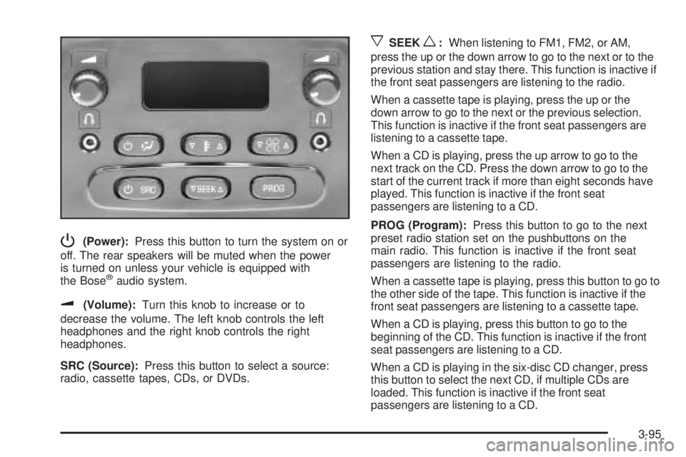 GMC YUKON DENALI 2005 Owners Manual P(Power):Press this button to turn the system on or
off. The rear speakers will be muted when the power
is turned on unless your vehicle is equipped with
the Bose
®audio system.
u(Volume):Turn this k GMC YUKON DENALI 2005 Owners Manual P(Power):Press this button to turn the system on or
off. The rear speakers will be muted when the power
is turned on unless your vehicle is equipped with
the Bose
®audio system.
u(Volume):Turn this k
