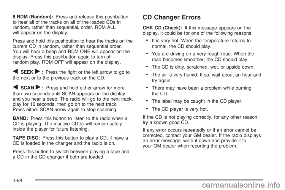 GMC YUKON DENALI 2005 Owners Manual 6 RDM (Random):Press and release this pushbutton
to hear all of the tracks on all of the loaded CDs in
random, rather than sequential, order. RDM ALL
will appear on the display.
Press and hold this pu GMC YUKON DENALI 2005 Owners Manual 6 RDM (Random):Press and release this pushbutton
to hear all of the tracks on all of the loaded CDs in
random, rather than sequential, order. RDM ALL
will appear on the display.
Press and hold this pu