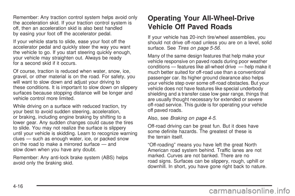 GMC YUKON DENALI 2005  Owners Manual Remember: Any traction control system helps avoid only
the acceleration skid. If your traction control system is
off, then an acceleration skid is also best handled
by easing your foot off the acceler